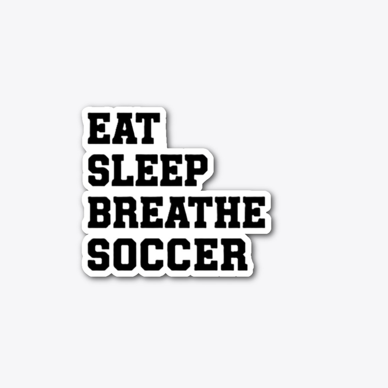 Eat Sleep Breathe Soccer