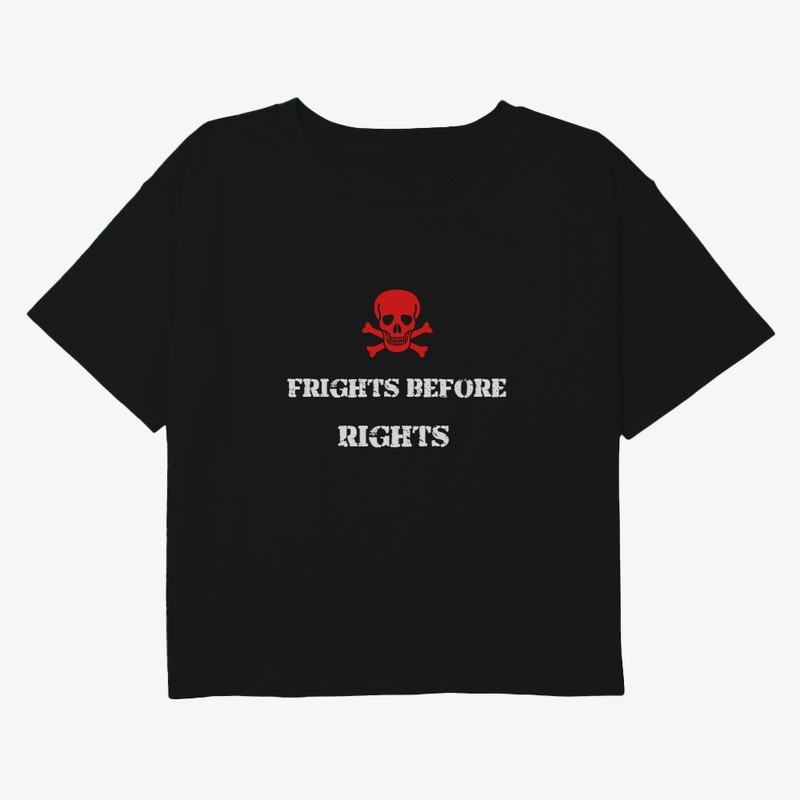 Frights before rights t shirts 