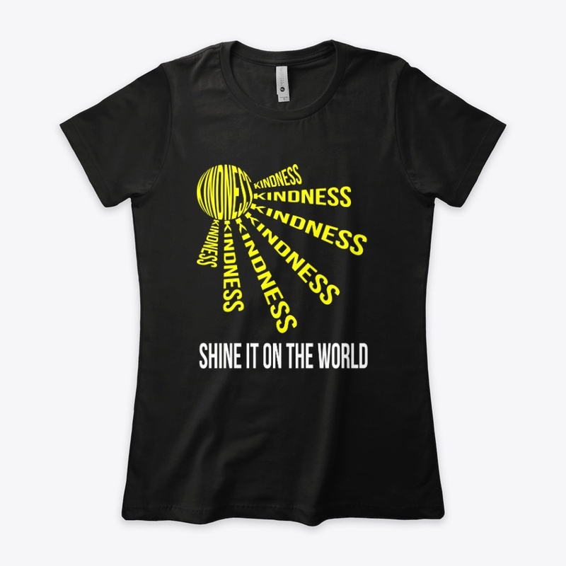 KINDNESS, SHINE IT ON THE WORLD