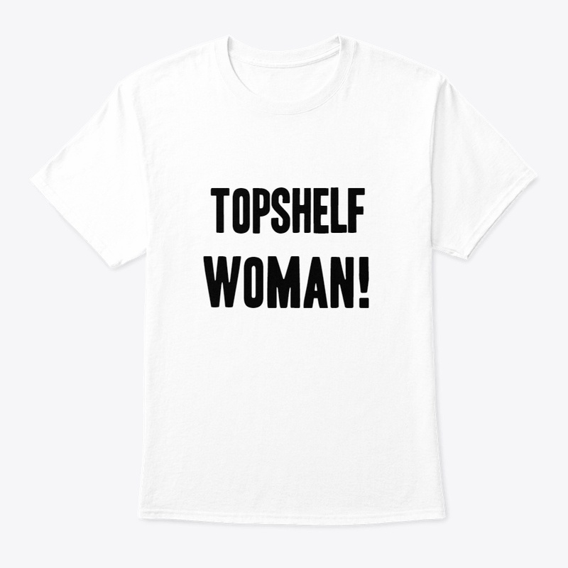 BOLDEST TOPSHELF WOMAN!