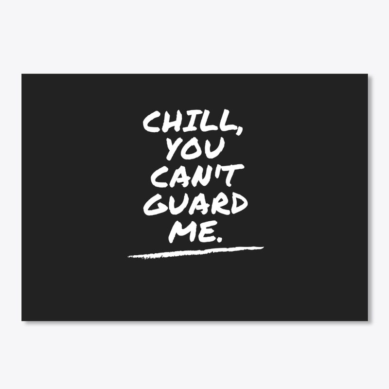 Chill You Can't Guard Me
