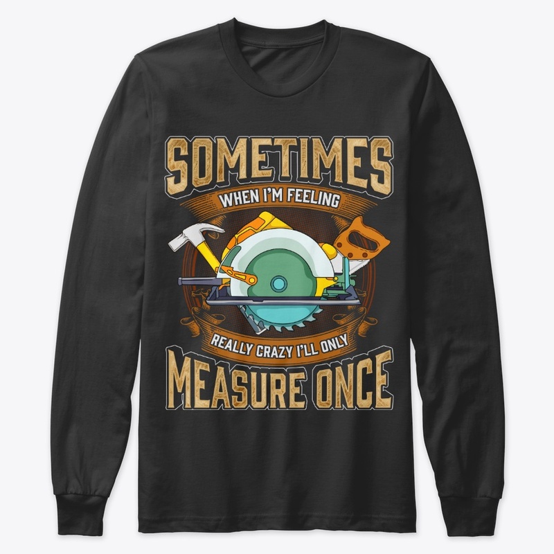 Funny Carpenter Gift, Only Measure Once