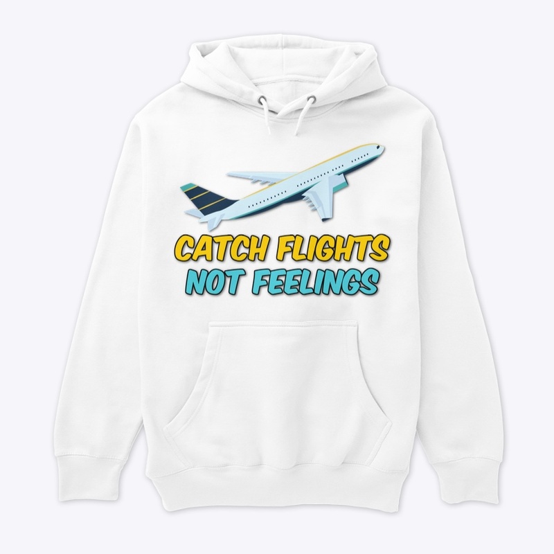 CATCH FLIGHTS NOT FEELINGS