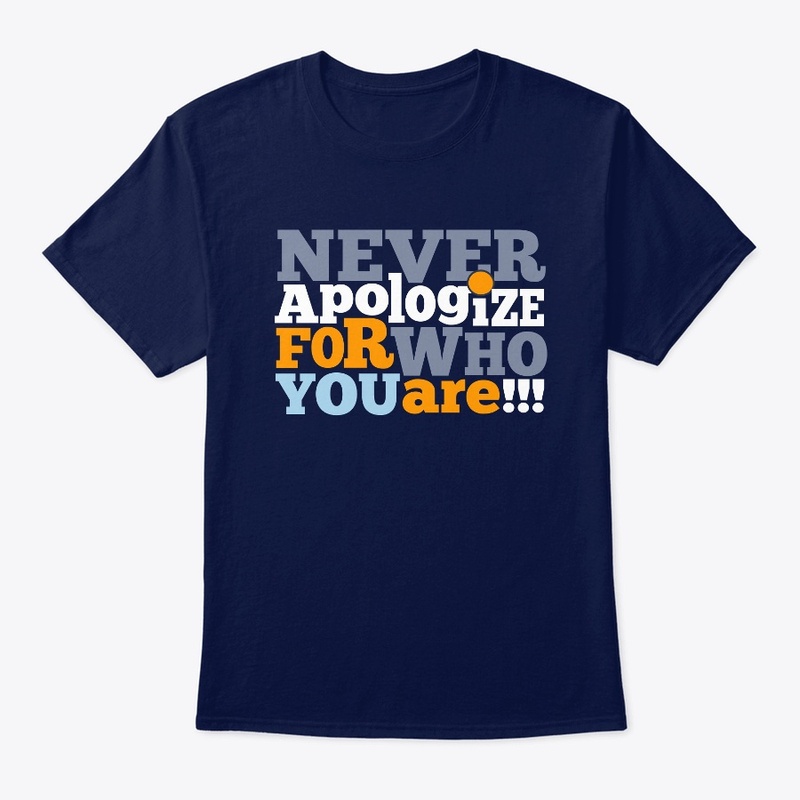 Never Apologize For Who You Are