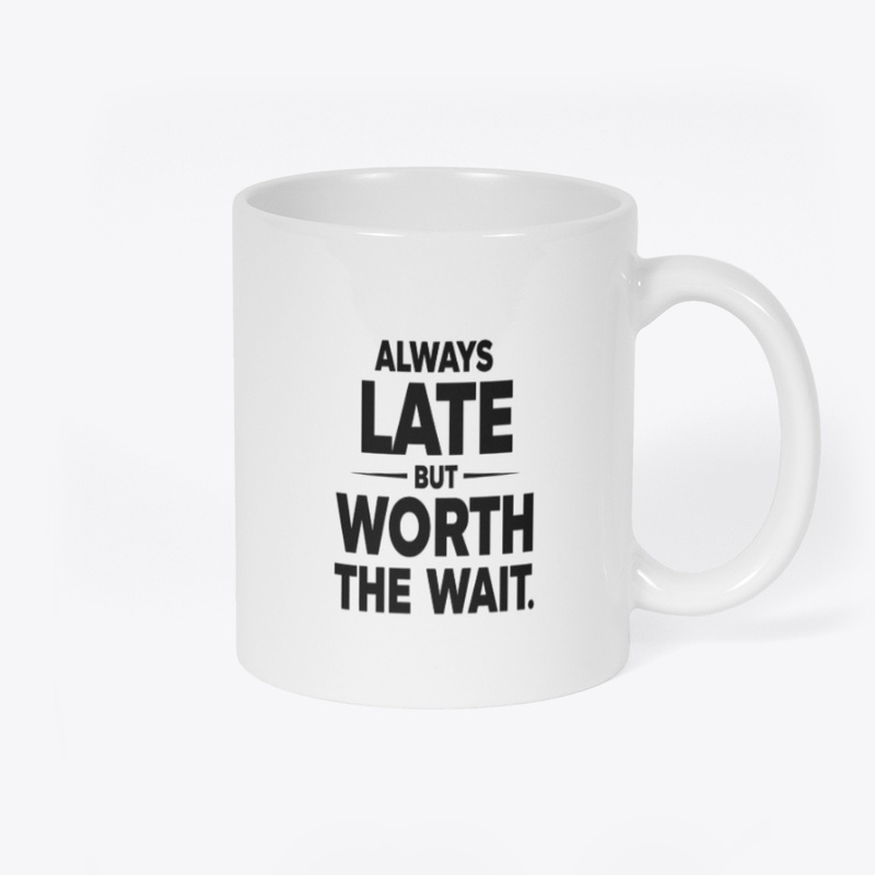 Always Late But Worth The Wait