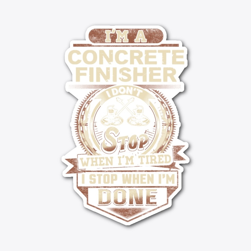 Concrete Finisher I Stop When I'm Done