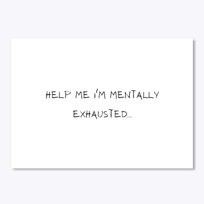 HELP ME I'M MENTALLY EXHAUSTED
