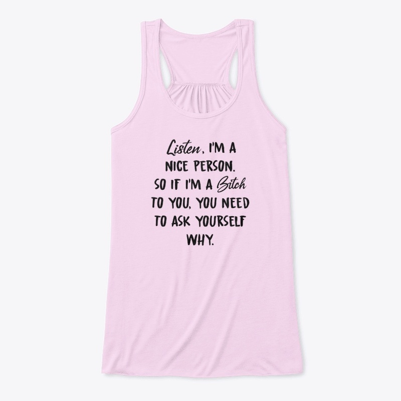 Ask Yourself Why I'm A Bitch To You