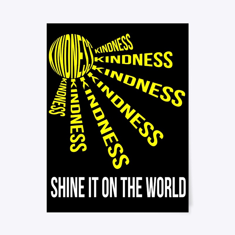 KINDNESS, SHINE IT ON THE WORLD