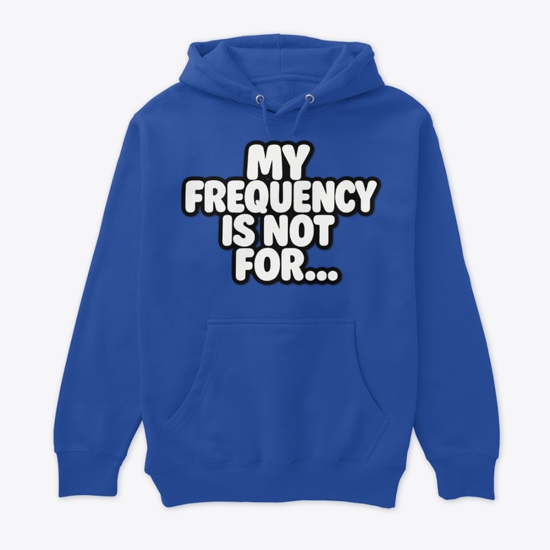 MY FREQUENCY IS NOT FOR....