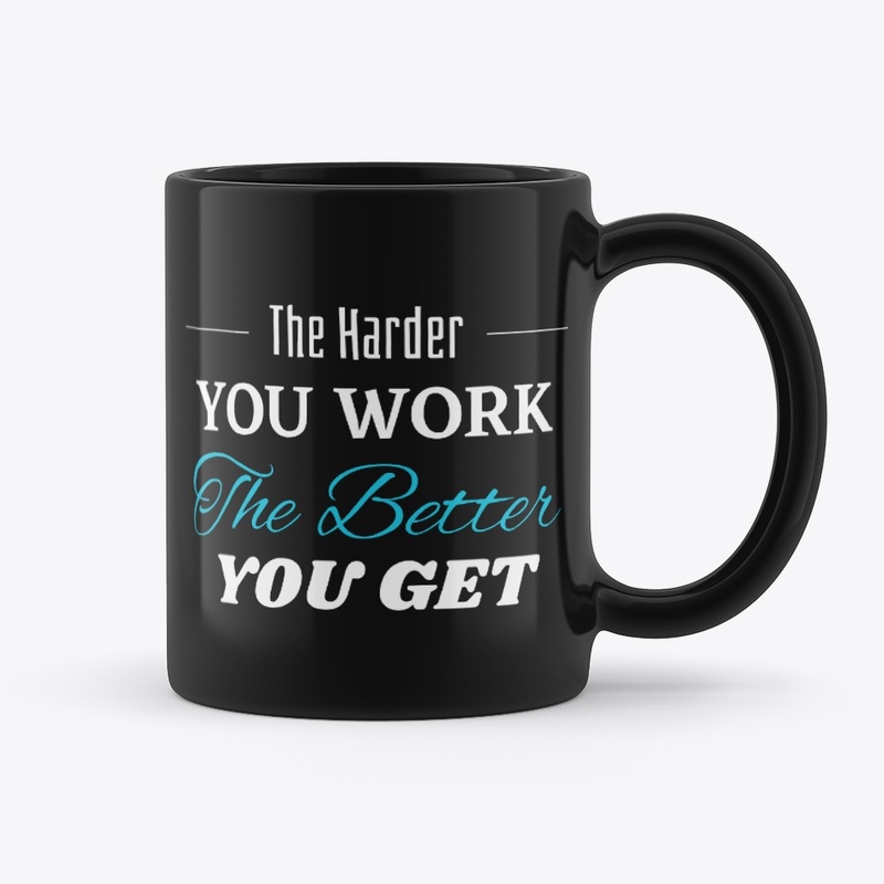The Harder you Work The Better you get