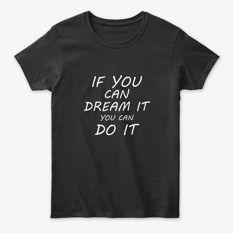 IF YOU CAN DREAM IT YOU CAN DO IT