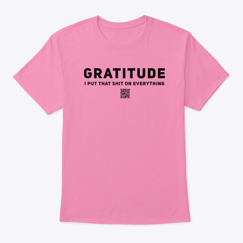 Gratitude I put that shit on everything