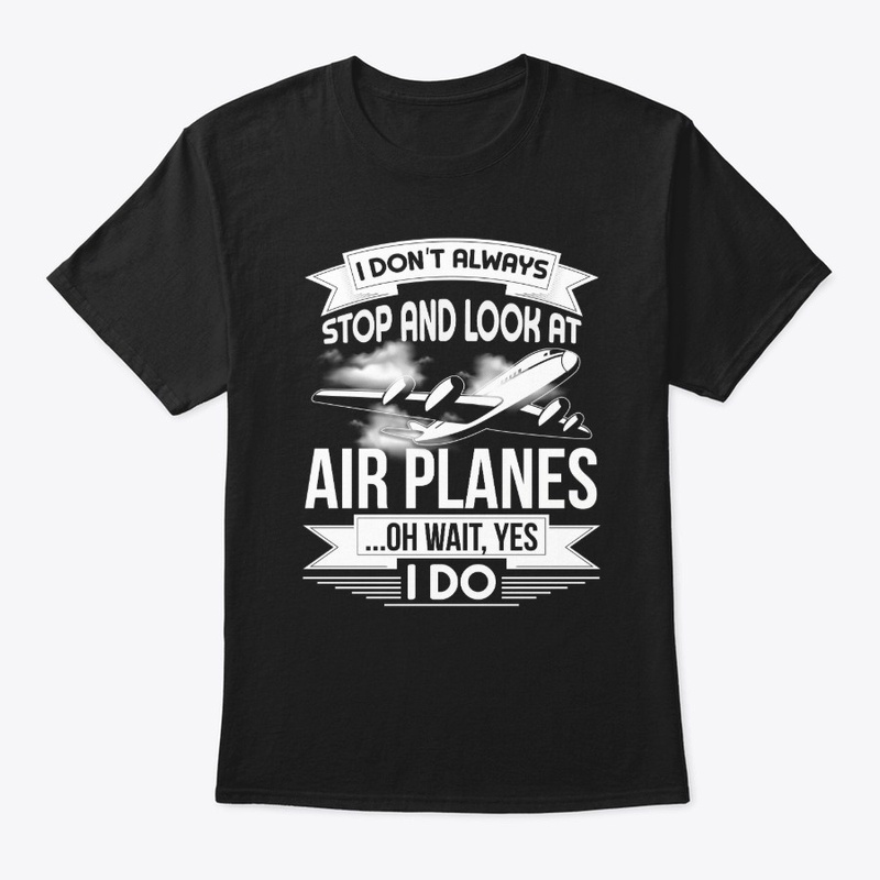 I Don't Always Stop And Look At Airplane
