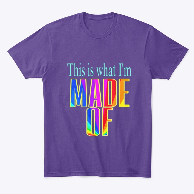 WHAT I’M MADE OF shirt