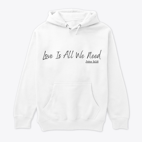 Love Is All We Need White T-Shirt Front