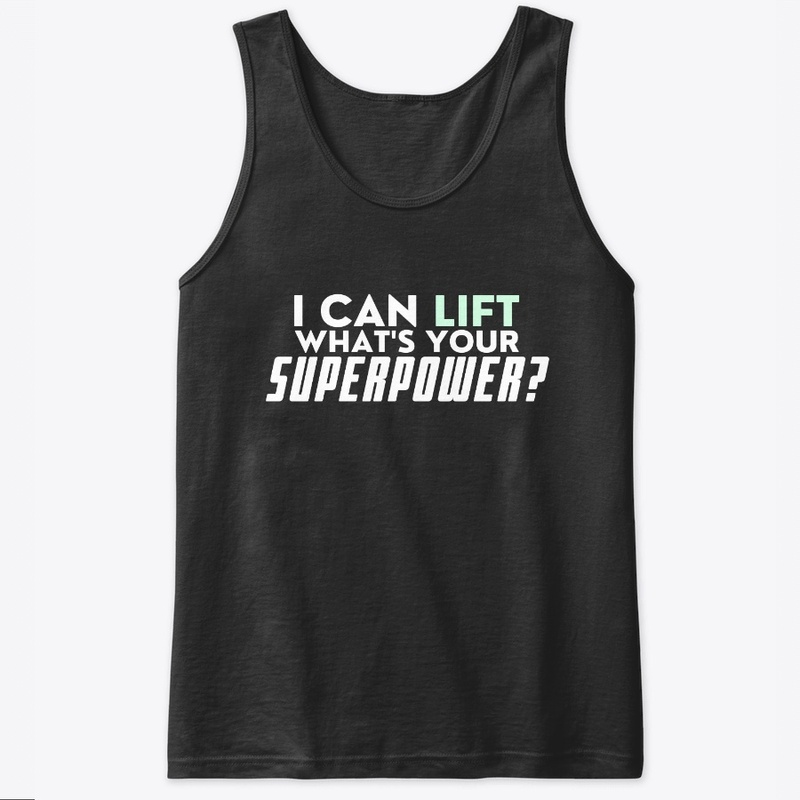 I CAN LIFT WHAT'S YOUR SUPERPOWER?