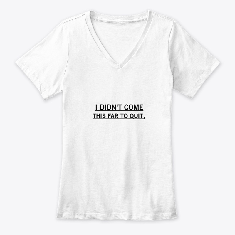 I DIDIN'T COME THIS FAR TO QUIT,