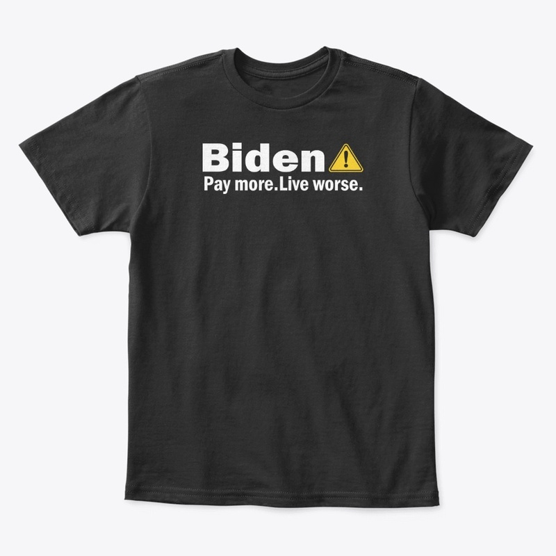 Biden Pay More Live Worse Shirt