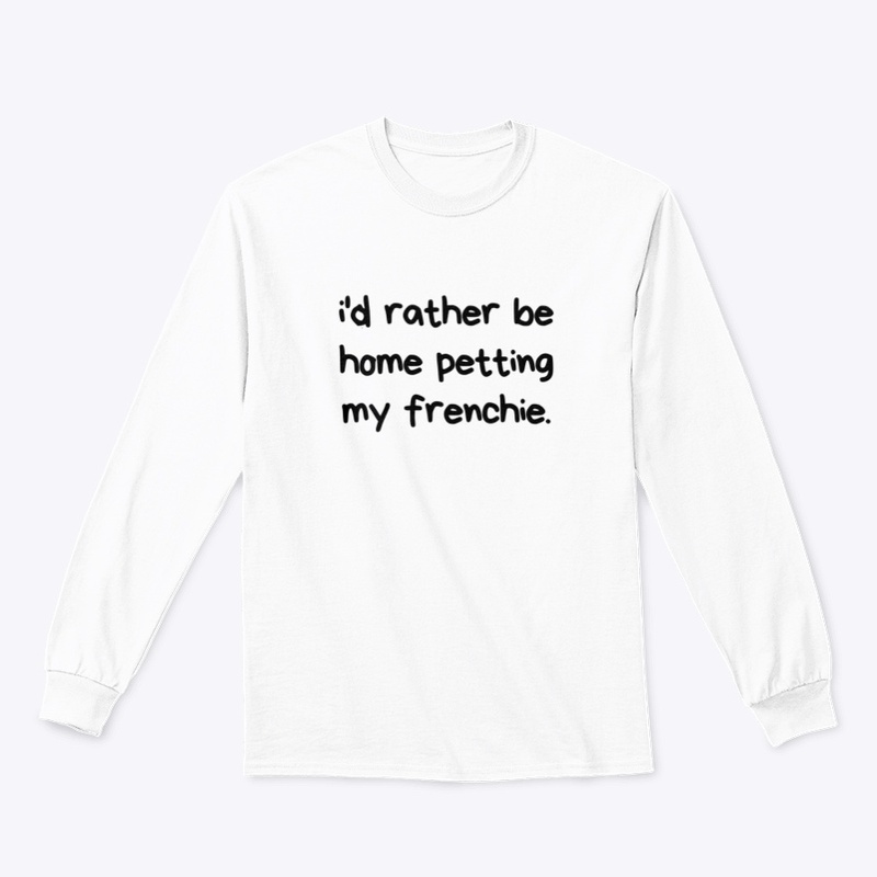 I'd rather be home petting my frenchie.