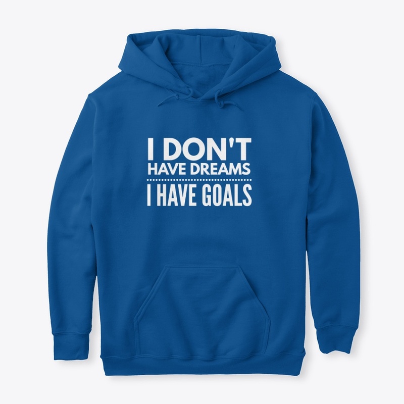I Don't Have Dreams I Have Goals - White