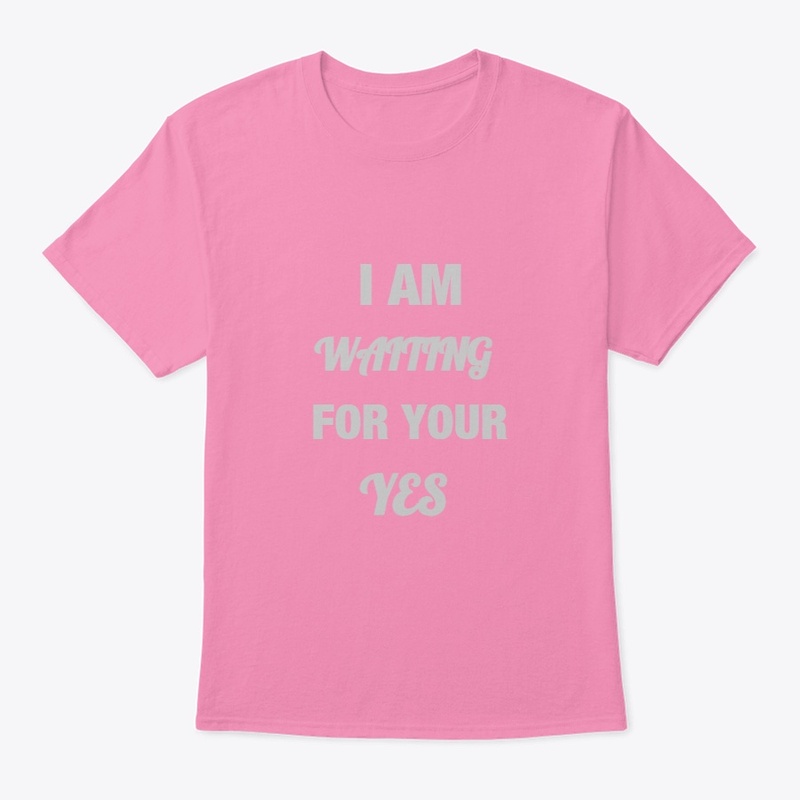 I AM WAITING FOR YOUR YES