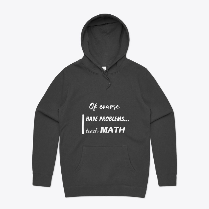 of course i have problems, i teach math