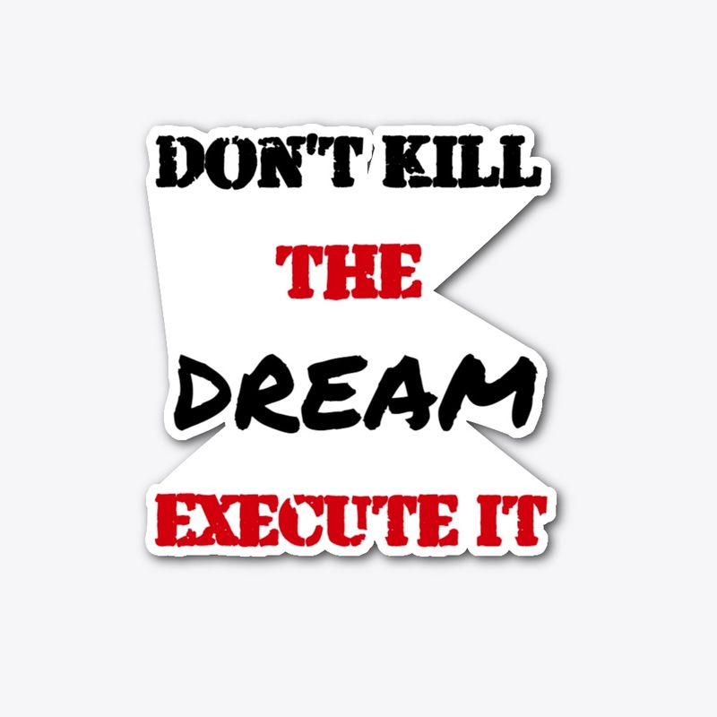Don't kill the Dream - Execute it