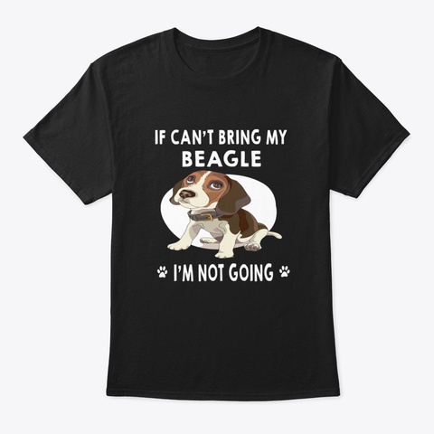 If I Can't Bring My Beagle I'm Not Going Black áo T-Shirt Front