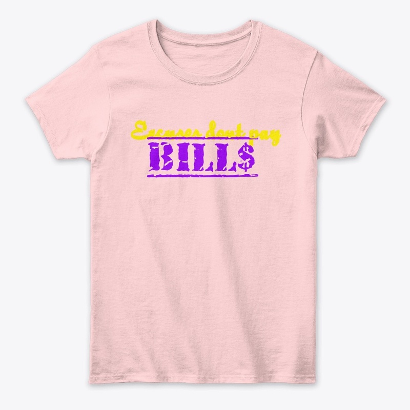 Excuses dont pay bills 