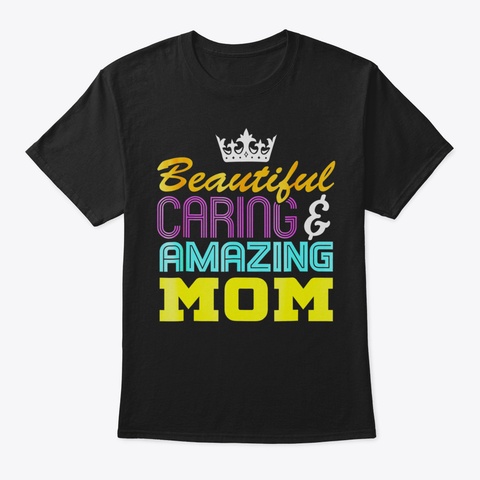 Beautiful Caring  Amazing Mom Tshirt92 Black T-Shirt Front