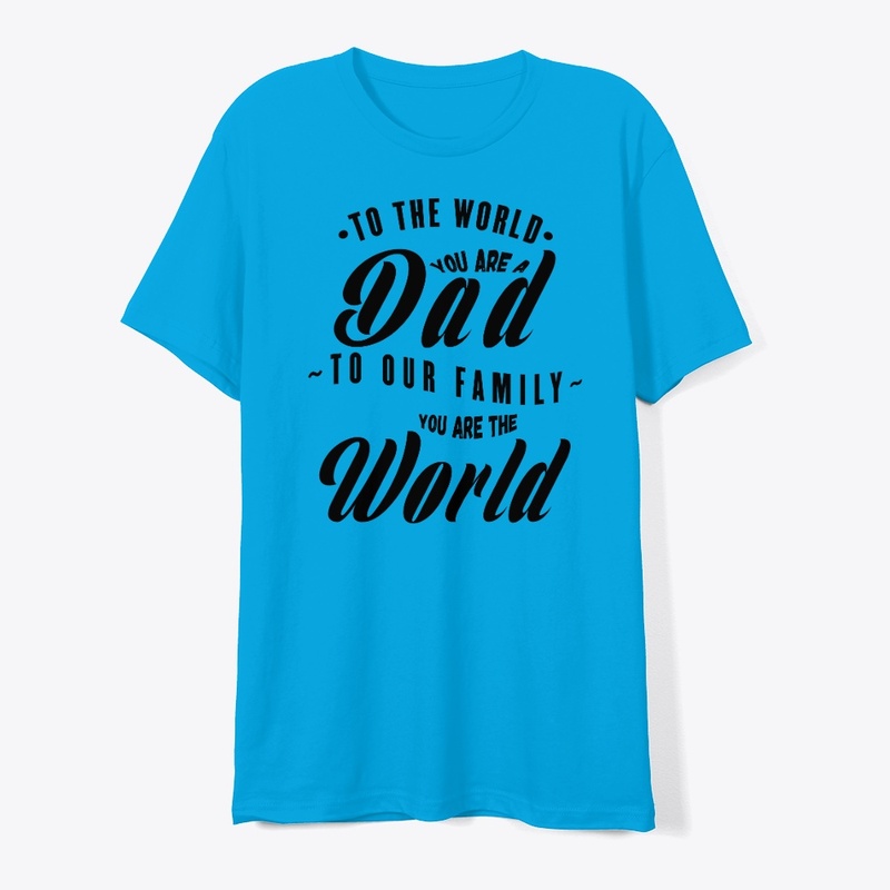 TO OUR FAMILY YOU ARE THE WORLD