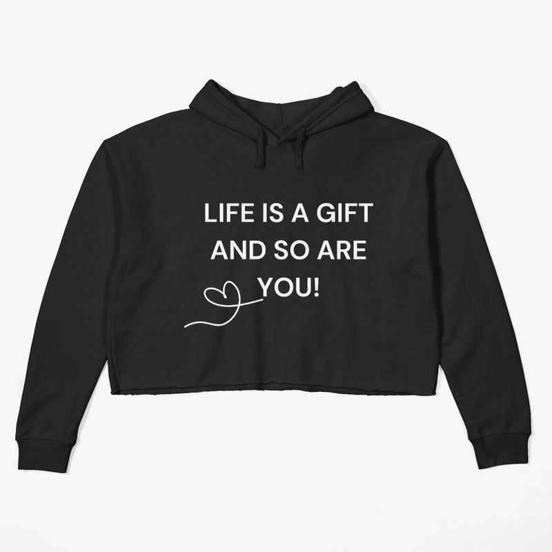 LIFE IS A GIFT AND SO ARE YOU!