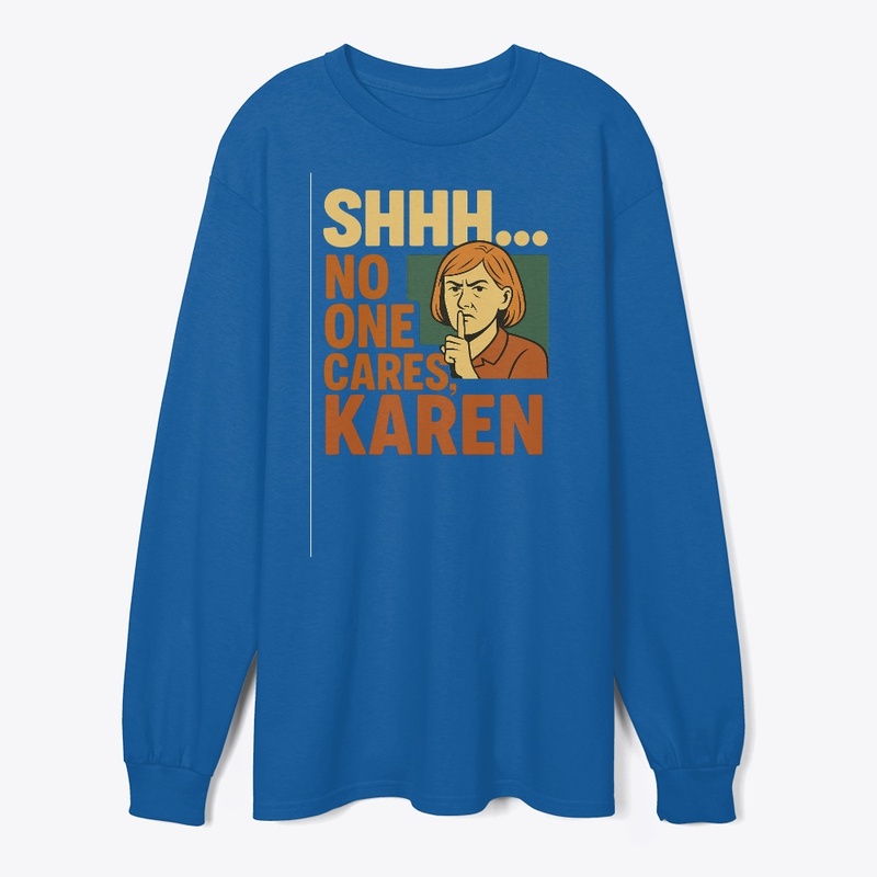 Shhh No One Cares Karen Funny  T shirt