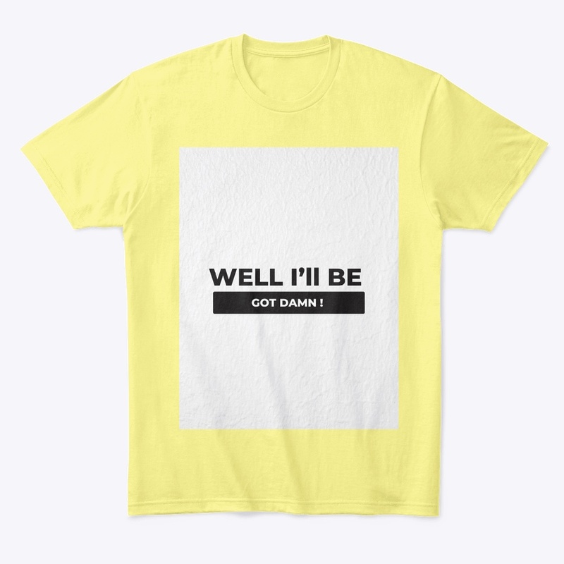 Well I’ll Be Got Damn