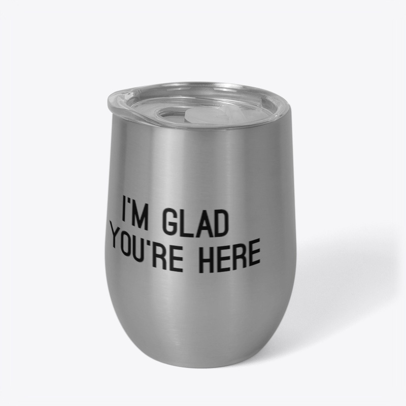 I'm Glad You're Here