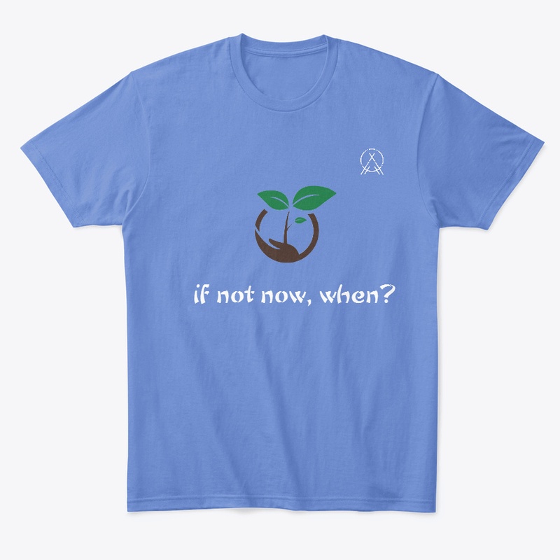 If not now, when? Print on tee
