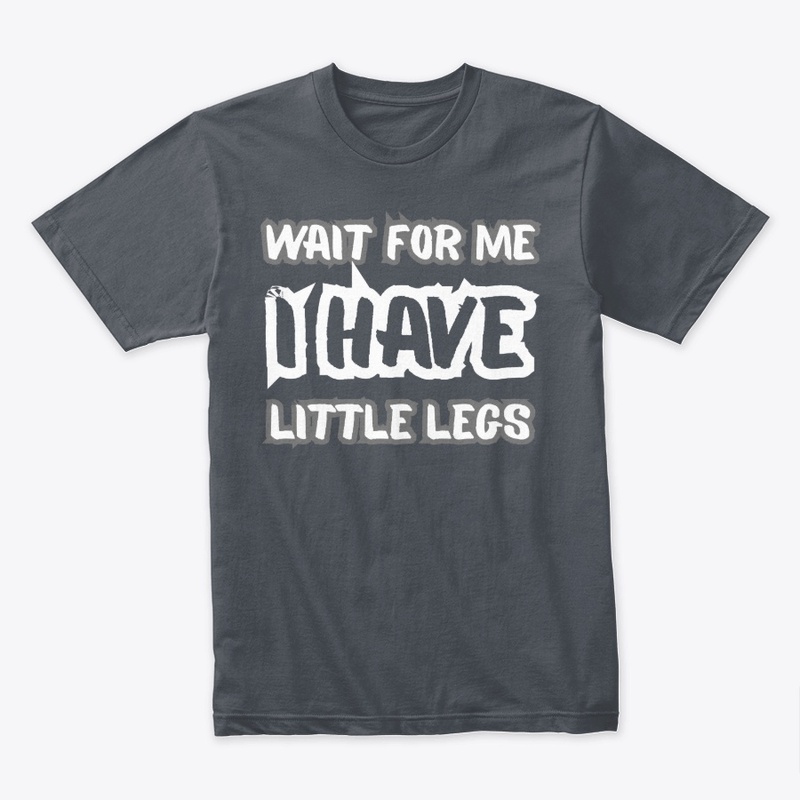 Wait for Me I Got Little Legs
