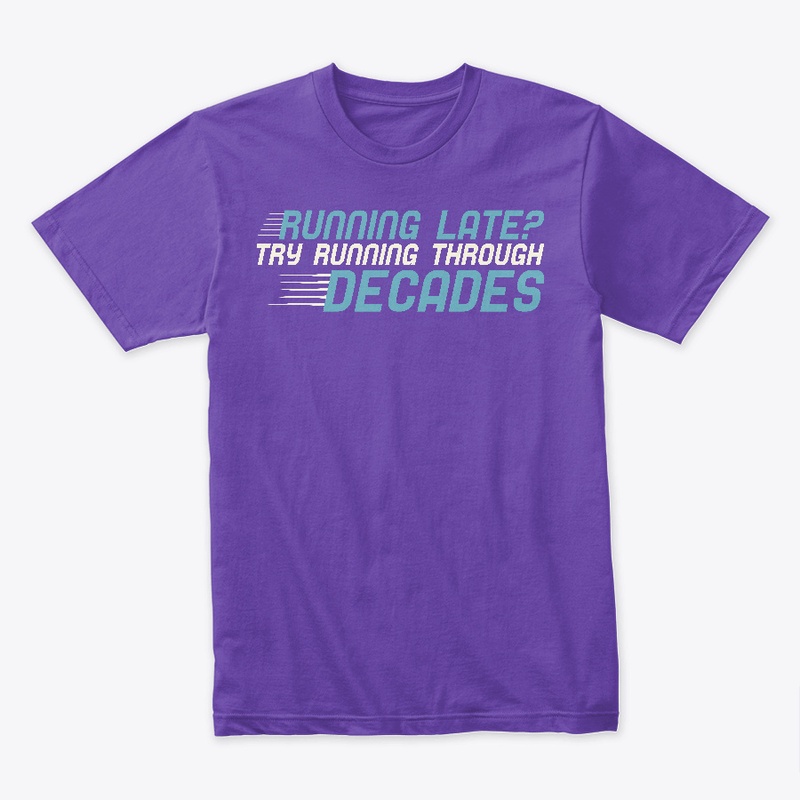 Running Late? Try Running Thru Decades