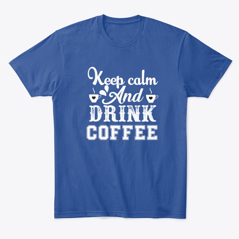 Keep Calm and Drink Coffee Shirt