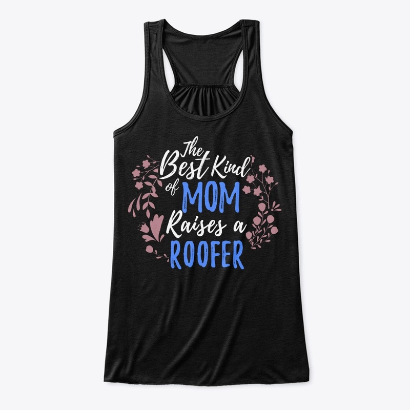 The Best Kind Of Mom Raises A Roofer