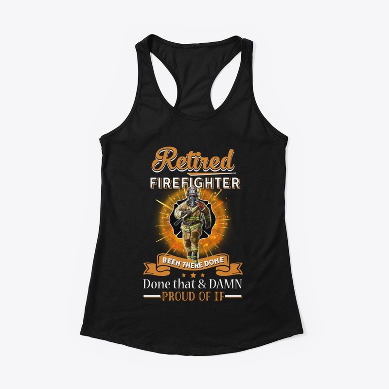 RETIRED FIREFIGHTER BEEN THERE DONE Done