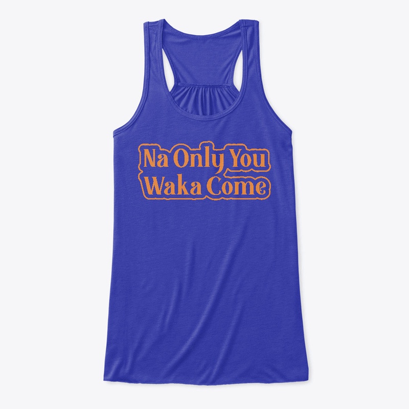 Na Only You Waka Come Naija Design