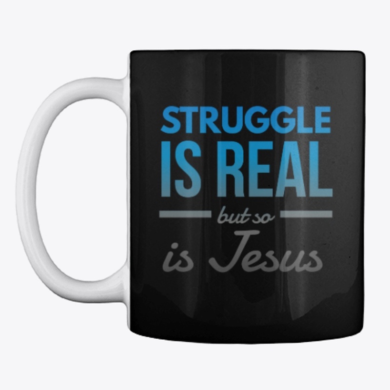 Struggle Is Real But So Is Jesus