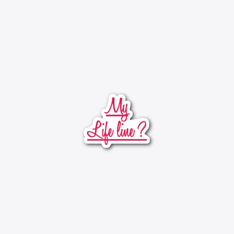 My life line ?