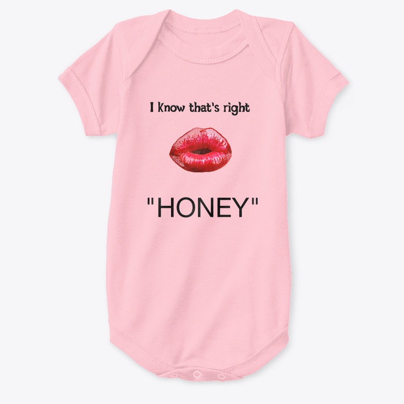 I KNOW THAT'S RIGHT HONEY