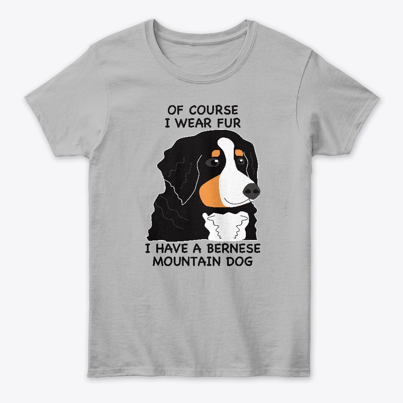 Of Course I Wear Fur - Bernese BMD