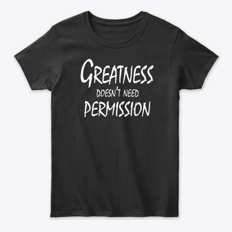 Greatness Doesn’t Need Permission