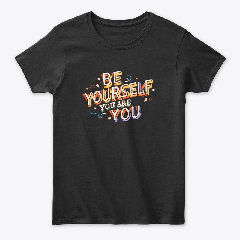 Be yourself you are you T-shirt