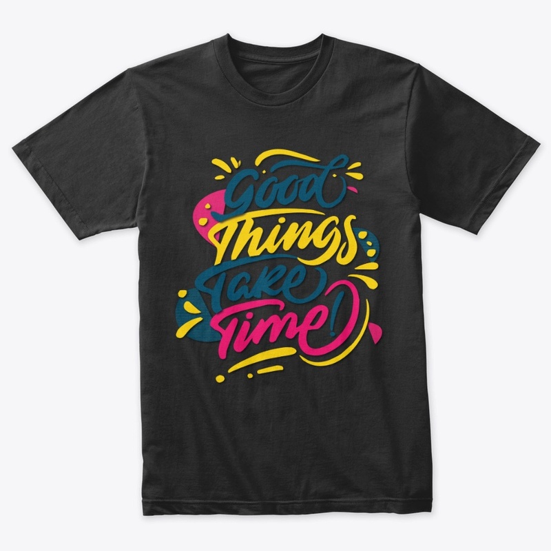 good things take time maimuna t-shirt